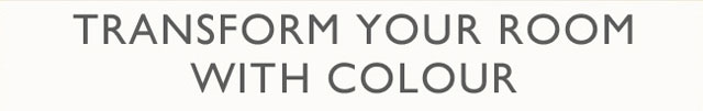 TRANSFORM YOUR ROOM WITH COLOUR